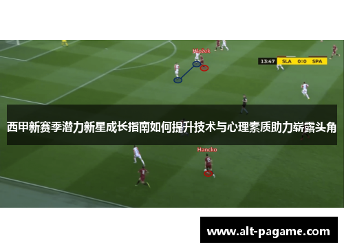 西甲新赛季潜力新星成长指南如何提升技术与心理素质助力崭露头角