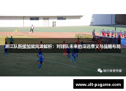 浙江队新援加盟风波解析：对球队未来的深远意义与战略布局