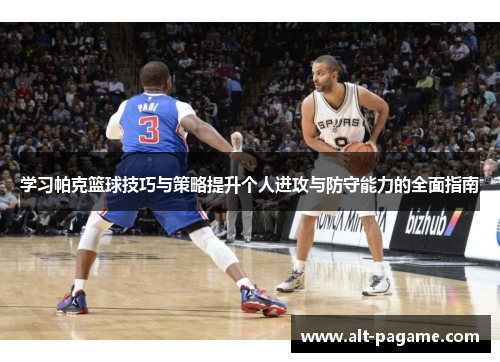 学习帕克篮球技巧与策略提升个人进攻与防守能力的全面指南