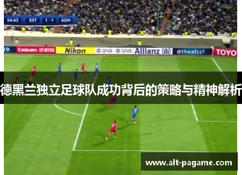 德黑兰独立足球队成功背后的策略与精神解析