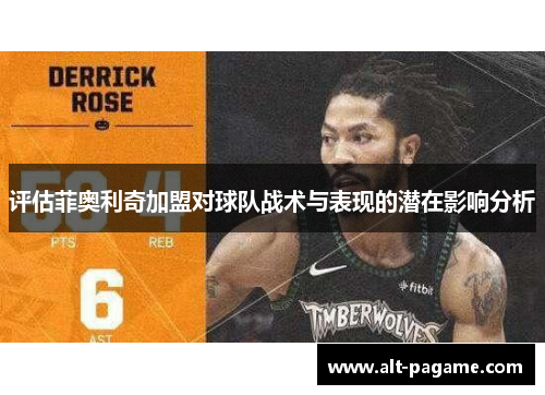 评估菲奥利奇加盟对球队战术与表现的潜在影响分析