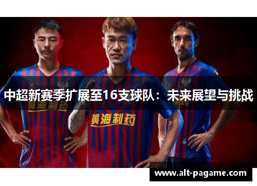 中超新赛季扩展至16支球队：未来展望与挑战