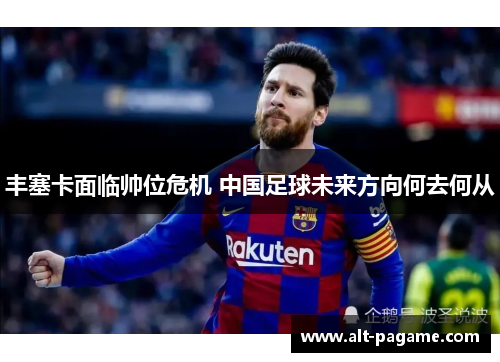 丰塞卡面临帅位危机 中国足球未来方向何去何从