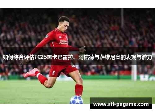 如何综合评估FC25黑卡巴雷拉、阿诺德与萨维尼奥的表现与潜力