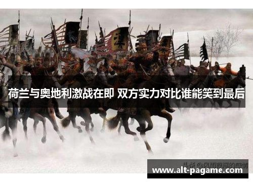 荷兰与奥地利激战在即 双方实力对比谁能笑到最后