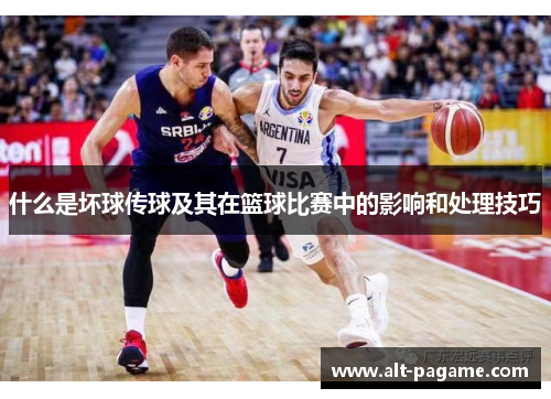 什么是坏球传球及其在篮球比赛中的影响和处理技巧