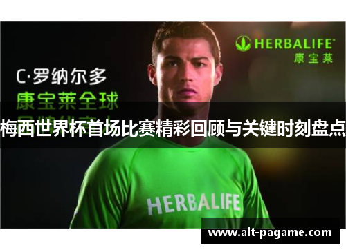 梅西世界杯首场比赛精彩回顾与关键时刻盘点 梅西世界杯首场比赛精彩回顾与关键时刻盘点