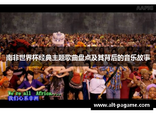 南非世界杯经典主题歌曲盘点及其背后的音乐故事