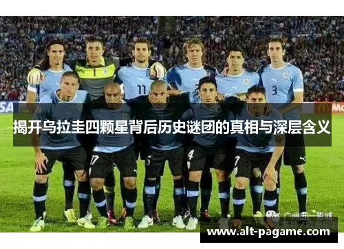 揭开乌拉圭四颗星背后历史谜团的真相与深层含义