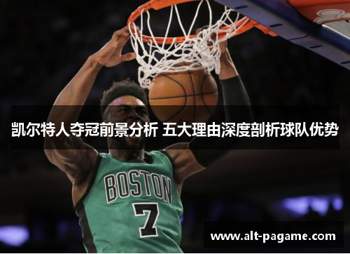 凯尔特人夺冠前景分析 五大理由深度剖析球队优势