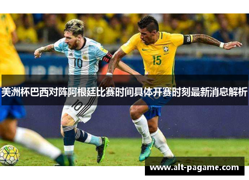 美洲杯巴西对阵阿根廷比赛时间具体开赛时刻最新消息解析