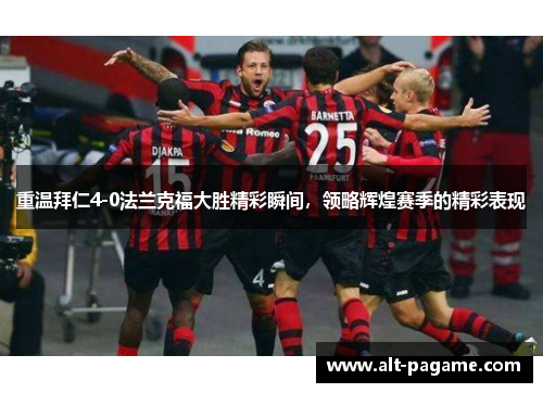 重温拜仁4-0法兰克福大胜精彩瞬间，领略辉煌赛季的精彩表现