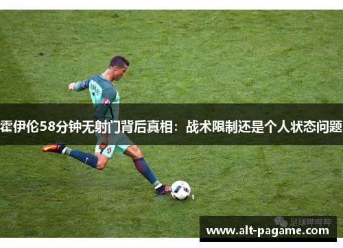 霍伊伦58分钟无射门背后真相：战术限制还是个人状态问题