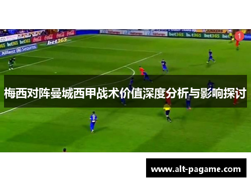 梅西对阵曼城西甲战术价值深度分析与影响探讨 梅西对阵曼城西甲战术价值深度分析与影响探讨