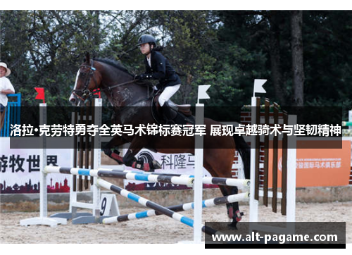 洛拉·克劳特勇夺全英马术锦标赛冠军 展现卓越骑术与坚韧精神